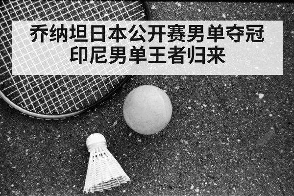 乔纳坦日本公开赛男单夺冠 印尼男单王者归来