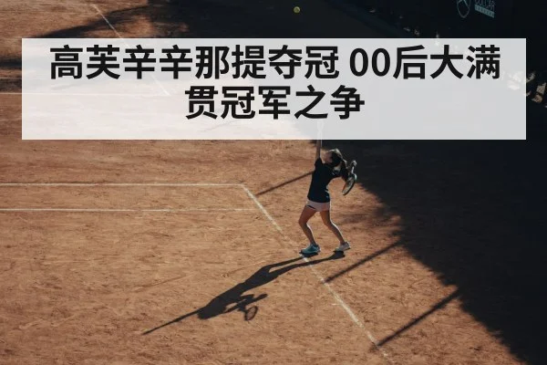 高芙辛辛那提夺冠 00后大满贯冠军之争
