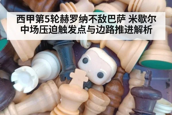 西甲第5轮赫罗纳不敌巴萨 米歇尔中场压迫触发点与边路推进解析